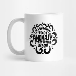 If you want to be an anomaly start acting like one (black) Mug